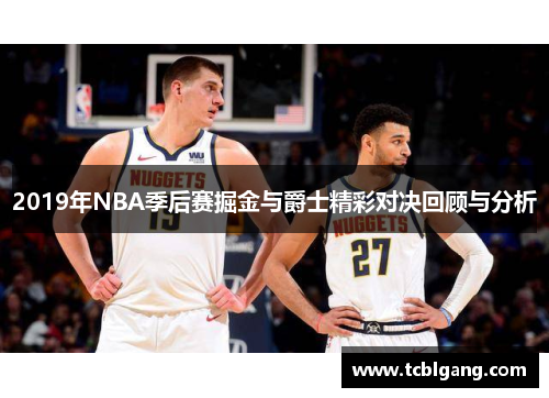 2019年NBA季后赛掘金与爵士精彩对决回顾与分析